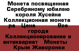    Монета посвященная Серебряному юбилею короля Хусейна Коллекционная монета, ра › Цена ­ 6 900 - Все города Коллекционирование и антиквариат » Монеты   . Крым,Жаворонки